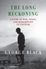 Image for The Long Reckoning : A Story of War, Peace, and Redemption in Vietnam