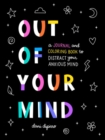 Image for Out of Your Mind : A Journal and Coloring Book to Distract Your Anxious Mind