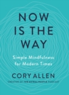 Image for Now is the way  : simple mindfulness for modern times