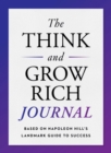 Image for The Think and Grow Rich Journal : Based on Napoleon Hill&#39;s Landmark Guide to Success
