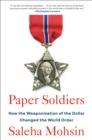 Image for Paper Soldiers : How the Weaponization of the Dollar Changed the World Order