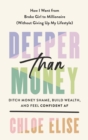 Image for Deeper Than Money : Ditch Money Shame, Build Wealth, and Feel Confident