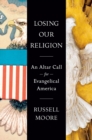Image for Losing our religion  : an altar call for evangelical America