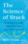 Image for The Science of Stuck : Breaking Through Inertia to Find Your Path Forward