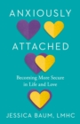 Image for Anxiously attached  : becoming more secure in life and love