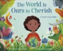 Image for The World Is Ours to Cherish: A Letter to a Child