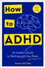 Image for How to ADHD : An Insider&#39;s Guide to Working with Your Brain (Not Against It)