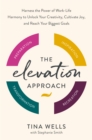 Image for The elevation approach: harness the power of work-life harmony to unlock your creativity, cultivate joy, and reach your biggest goals