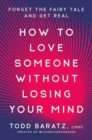 Image for How to Love Someone Without Losing Your Mind : Forget the Fairy Tale and Get Real