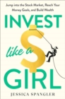 Image for Invest like a girl  : jump into the stock market, reach your money goals, and build wealth