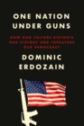Image for One Nation Under Guns : How Gun Culture Distorts Our History and Threatens Our Democracy