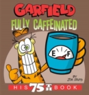 Image for Garfield Fully Caffeinated : His 75th Book