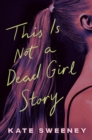 Image for This Is Not a Dead Girl Story