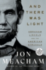 Image for And there was light  : Abraham Lincoln and the American struggle