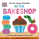Image for The Very Hungry Caterpillar at the Bakeshop : A Peek-Through Book with Raised Pieces