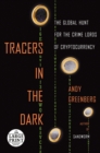 Image for Tracers in the dark  : the global hunt for the crime lords of cryptocurrency