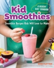 Image for Kid Smoothies - a Healthy Kids&#39; Cookbook : Smoothie Recipes Kids Will Love to Make