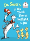 Image for Dr. Seuss&#39;s If You Think There&#39;s Nothing to Do