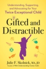 Image for Gifted and Distractable : Understanding, Supporting, and Advocating for Your Twice Exceptional Child