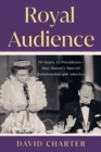 Image for Royal Audience : 70 Years, 13 Presidents--One Queen&#39;s Special Relationship with America