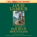 Image for To the Far Blue Mountains (Louis L&#39;Amour&#39;s Lost Treasures)