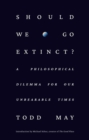 Image for Should We Go Extinct? : A Philosophical Dilemma for Our Unbearable Times