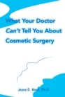 Image for What Your Doctor Can&#39;t Tell You about Cosmetic Surgery