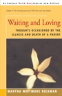 Image for Waiting and Loving : Thoughts Occasioned by the Illness and Death of a Parent