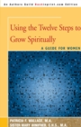 Image for Using the Twelve Steps to Grow Spiritually : A Guide for Women