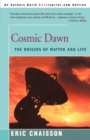 Image for Cosmic Dawn : The Origins of Matter and Life