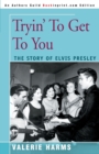 Image for Tryin&#39; to Get to You : The Story of Elvis Presley