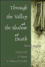 Image for Through the Valley of the Shadow of Death : God&#39;s Gift of Peace in Times of Trouble
