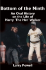 Image for Bottom of the Ninth : An Oral History on the Life of Harry &quot;The Hat&quot; Walker