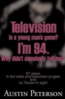 Image for Television is a Young Man&#39;s Game? I&#39;m 94. Why Didn&#39;t Somebody Tell Me? : 67 Years in the Radio and Television Jungles and No Tarzan in Sight