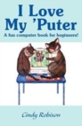Image for I Love My &#39;Puter : A Fun Computer Book for Beginners!