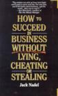 Image for How to Succeed in Business Without Lying, Cheating or Stealing