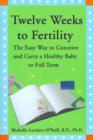 Image for Twelve Weeks to Fertility : The Easy Way to Conceive and Carry a Healthy Baby to Full Term