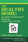 Image for The Healthy Home : An Attic-To-Basement Guide to Toxin-Free Living
