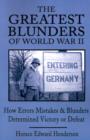 Image for The Greatest Blunders of World War II : How Errors Mistakes &amp; Blunders Determined Victory or Defeat
