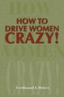 Image for How to Drive Women Crazy!