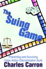 Image for The Suing Game : Preventing and Surviving Class Action Discrimination Suits