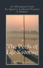 Image for The Perils of Life Savoring : An Affirmation from an Agnostic Lutheran Preacher: A Memoir