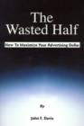 Image for The Wasted Half : How to Maximize Your Advertising Dollar