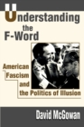 Image for Understanding the F-Word : American Fascism and the Politics of Illusion