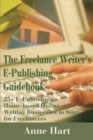 Image for The Freelance Writer&#39;s E-Publishing Guidebook : 25+ E-Publishing Home-Based Online Writing and Video Digital Media Businesses to Start for Freelancers Jumpstart Your E-Publishing &amp; Writing Career with
