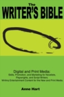 Image for The Writer&#39;s Bible : Digital and Print Media: Skills, Promotion, and Marketing for Novelists, Playwrights, and Script Writers. Writing Entertainment Content for the New and Print Media