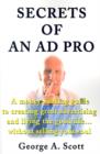 Image for Secrets of an Ad Pro : A Money-Making Guide to Creating Great Advertising and Living the Good Life...Without Selling Your Soul