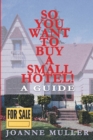 Image for So You Want to Buy a Small Hotel! : A Guide