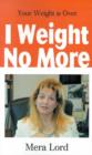 Image for I Weight No More : Your Weight is Over