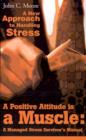 Image for A Positive Attitude is a Muscle : A Managed Stress Survivor&#39;s Manual